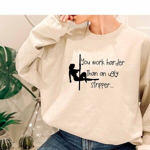 You Work Harder Than An Ugly Stripper Sweatshirt, Motivational Sweatshirt, Positive Sweatshirt, Vibes Sweatshirt, Self Care Sweatshirt