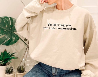 I&#39;m Billing You for This Conversation, Lawyer Sweatshirt, Law Student Sweatshirt, Law Geek Sweatshirt, Law School Sweatshirt, Funny Law