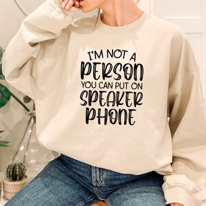 I&#39;m Not a Person you can put on Speaker Phone Sweatshirt, Sarcasm Sweatshirt, Funny Women Sweatshirt, Everything Is Fine Gift, Funny Quotes