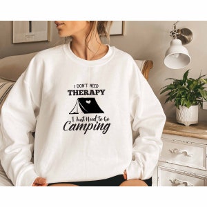 I Dont Need Therapy I Just Need To Go Camping Sweatshirt, Camping Party Sweatshirt, Camping Gear Sweatshirt, Outdoor Sweatshirt, I Love