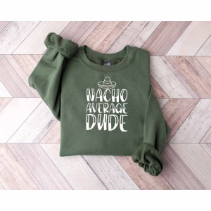 Nacho Average Dude Sweatshirt, Mexican Holiday Sweatshirt, Mexican Family Sweatshirt, Proud Mexican, Cinco De Mayo 2024 Gift, Fiesta Party