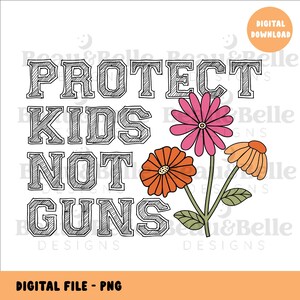 Peut inclure: Graphique numérique à télécharger avec le texte "PROTECT KIDS NOT GUNS" en gras et souligné. Le design comprend trois fleurs colorées en rose, orange et pêche, avec des feuilles vertes. Les mots "DIGITAL FILE - PNG" sont en bas.