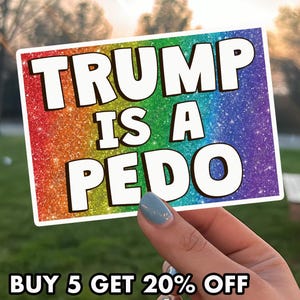 May include: A rectangular sticker with the text "TRUMP IS A PEDO" in bold white letters. The background is a rainbow glitter design. The sticker is held up by a hand with blue nail polish. The text "BUY 5 GET 20% OFF" is at the bottom.