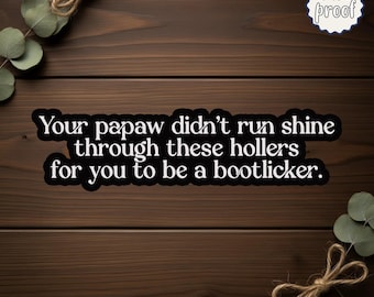 Papaw Didn’t Raise No Bootlicker Sticker, Appalachian Vinyl Decal, Funny Southern Quote Sticker, Liberal Humor Bumper Sticker, Handmade