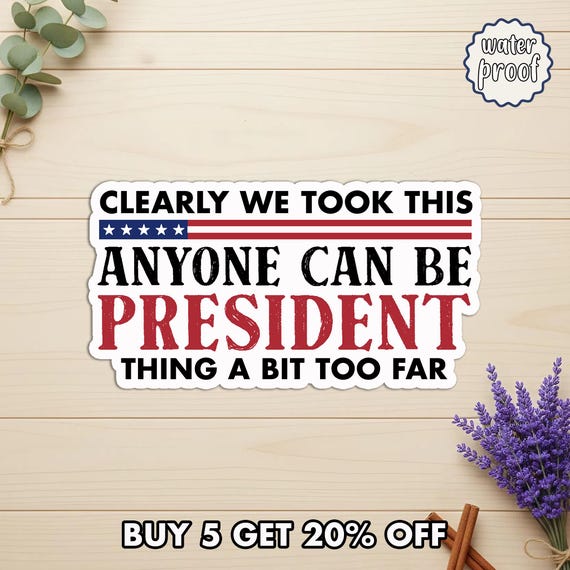 Anyone Can Be President Sticker, Funny Political Humor Sticker, Liberal Democracy Vinyl Decal, Democrat Gift Sticker, Die-Cut Magnets