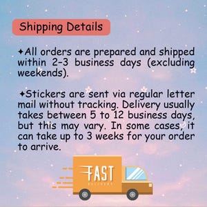 May include: Image with text that reads "Shipping Details". The text states that orders are prepared and shipped within 2-3 business days, and stickers are sent via regular mail. An orange truck with the words "FAST DELIVERY" is also shown.