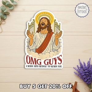 May include: A waterproof sticker featuring a cartoon illustration of a figure with a halo, arms outstretched, and text that reads "OMG GUYS I MADE HIM ORANGE TO WARN YOU." The sticker is on a light wood-grain background.