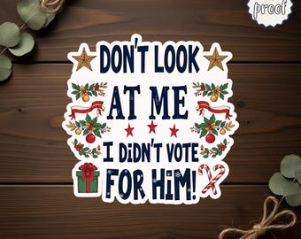 Don’t Look at Me I Didn’t Vote for Him Sticker, Funny Holiday Political Joke, Christmas Humor Decal, Sarcastic Xmas Sticker Gift