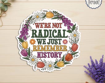 May include: A circular sticker with the text "WE'RE NOT RADICAL WE JUST REMEMBER HISTORY" surrounded by a floral wreath of daisies, tulips, and purple flowers. The sticker has a "water proof" label.