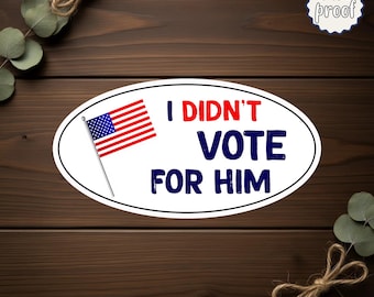 I Didn’t Vote For Him Die-Cut Magnet, Funny Political Sticker, Protest Vinyl Decal, Voting Awareness Gift, Liberal Activism Art
