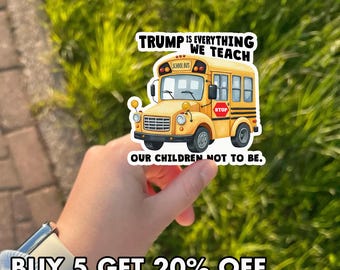 D.Trump Is Everything We Teach Our Children Not To Be Sticker, Anti MAGA Protest Decal, Political Activist Sticker, Resist Quote Vinyl Decal