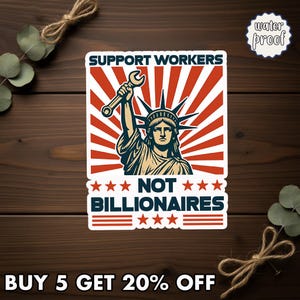 May include: A sticker featuring the Statue of Liberty holding a wrench, with the text "SUPPORT WORKERS NOT BILLIONAIRES." The design includes red and white stripes and stars. The sticker is labeled "water proof."