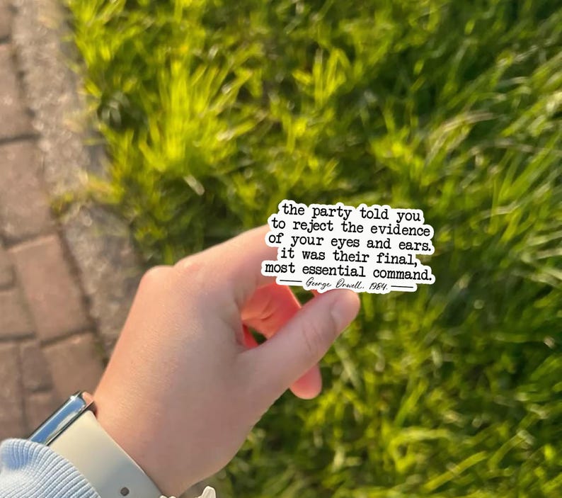 May include: A white sticker with black text quoting George Orwell: "the party told you to reject the evidence of your eyes and ears. it was their final, most essential command." The sticker is held against a green background.