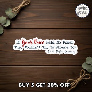 May include: A white sticker with the quote "If Your Voice Held No Power They Wouldn't Try to Silence You - Ruth Bader Ginsburg" in black and red text. The sticker is labeled "water proof" and the bottom reads "BUY 5 GET 20% OFF".