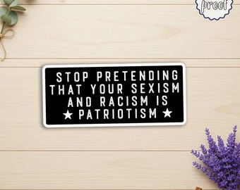 Stop Pretending Your Sexism and Racism Sticker, Die-Cut Magnets, Anti Hate Political Vinyl Decal, Liberal Activist Quote, Feminist Sticker