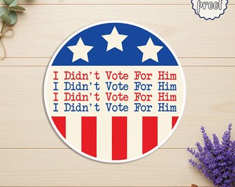 I Didn’t Vote For Him Sticker, Die-Cut Magnet, Funny Protest Decal, Political Expression Gift, Resist and Vote Activist Art
