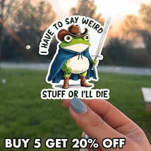 May include: A sticker featuring a cartoon frog wearing a cowboy hat, cape, and boots, holding a sword. The text on the sticker reads "I HAVE TO SAY WEIRD STUFF OR I'LL DIE."