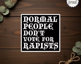 Normal People Don’t Vote For Rapists Sticker, Anti Trump Activist Decal, Liberal Political Vinyl Sticker, Feminist Gift for Water Bottle