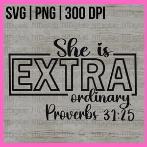May include: Black and white digital design with the text "She is EXTRA ordinary Proverbs 31:25". The design includes the words "SVG | PNG | 300 DPI" at the top. The background has a light wood grain texture.