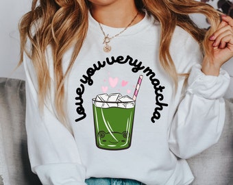 Love You Very Matcha Sweatshirt, Matcha Lover Sweater, Tea Lover, Matcha Tea Latte, Cute Women's Sweatshirt, Kawaii