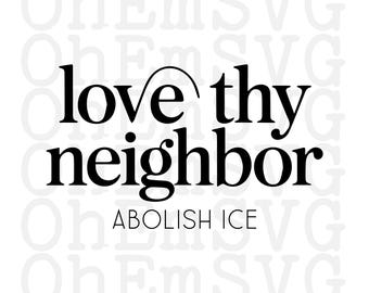 Love Thy Neighbor Abolish ICE SVG and PNG: Anti-Ice Design (Digital Download)