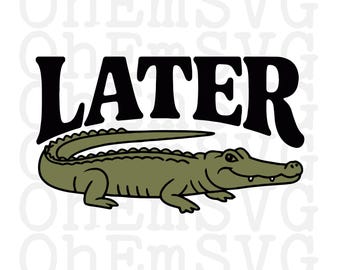 Later Alligator SVG: Funny Shirt Design (Digital Download)