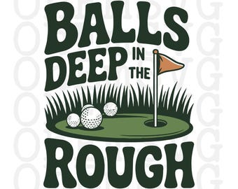 Funny Golfing PNG and SVG: Balls Deep In The Rough Golf Design, POD Printable (Digital Download)