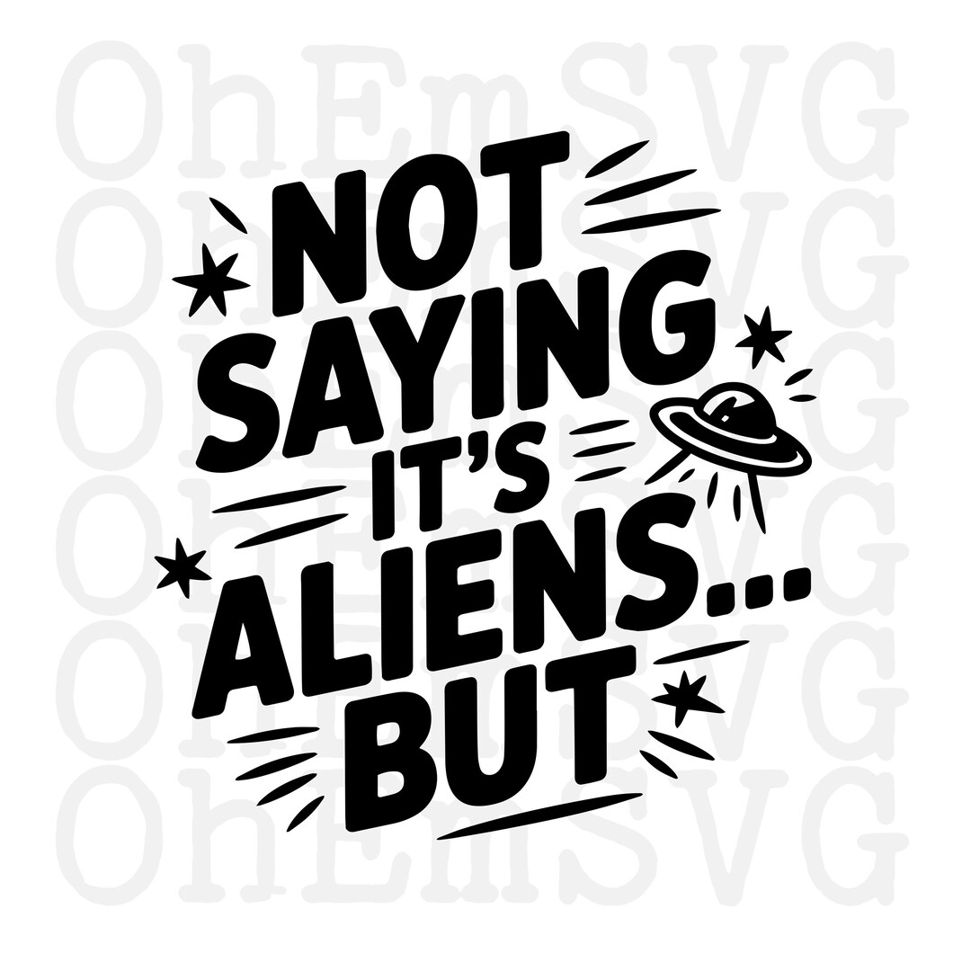 Not Saying It's Aliens SVG, Funny UFO Alien Clipart (digital Download ...