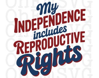 Independence Reproductive Rights Fourth of July SVG, PNG, Patriotic Design (Digital Download)