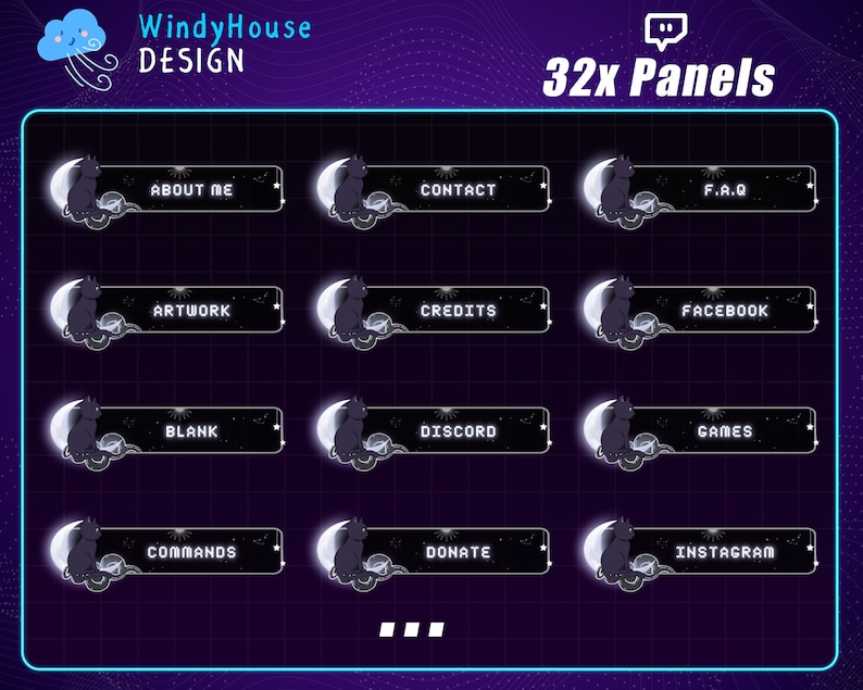 May include: A set of 32 Twitch panels featuring a black cat sitting on a crescent moon with a cloud behind it. The panels are black with white text and include the following titles: About Me, Contact, F.A.Q, Artwork, Credits, Facebook, Blank, Discord, Games, Commands, Donate, and Instagram.
