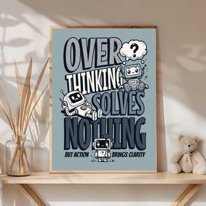 Puede incluir: Un póster enmarcado con un fondo azul claro y el texto "OVERTHINKING SOLVES NOTHING" en letras negras y blancas en negrita. El póster presenta robots de dibujos animados y la frase "BUT ACTION BRINGS CLARITY".