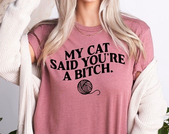 My Cat Said You're A Bitch Shirt, Funny Cat Mom Shirt, Cat Mom Shirt, Cat Mother Shirt, Cat Owner Shirt, Funny Cat Lover Shirt, Cat Mom Tee