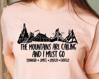 The Mountains Are Calling And I Must Go, Splash Mountain, Thunder Mountain, Space Mountain, Everest Mountain, Disney Ride Shirt, WDW Shirt