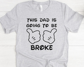 This Dad Is Going To Be Broke, Disney Dad Shirt, Disney Shirts For Men, Disney Men Shirt, Disney Shirt For Dad, Men Disney Shirt, Disney Men