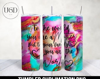 Mothers Day Tumbler Wrap, Mom Tumbler Wrap, To The World You Are A Mother, But To Your Family You Are The World, Mom Tumbler Png Design