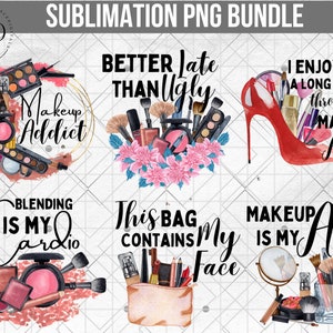 May include: A sublimation PNG bundle featuring six designs with makeup-themed quotes and illustrations. Designs include phrases like "Makeup Addict," "Better Late Than Ugly," and "Blending is My Cardio," along with images of makeup products.