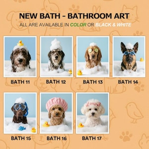 May include: A collection of seven dog portraits labeled BATH 11 through BATH 17, featuring dogs in bathtubs with bubbles, rubber ducks, and accessories like goggles, cucumber slices, and a shower cap. The text reads NEW BATH - BATHROOM ART.