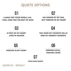 May include: A white background with black text listing seven quote options for a memorial or sympathy card. The options include: "I loved you your whole life, I will miss you the rest of mine", "No longer by my side, but forever in my heart", "A piece of my heart lives in heaven", "You were my favorite hello and my hardest goodbye", "Forever in my heart", "Forever loyal, forever loved", and "Your own quote".