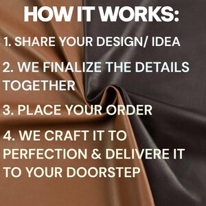 May include: Image showing the process: Share your design, finalize details, place your order, and we craft it to perfection and deliver it to your doorstep. The background is a split of brown and dark brown leather.