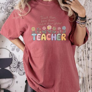 Teach Them Love Them Watch Them Grow Shirt, Preschool Teacher Gift Shirt, Flower Teacher Shirt, Kindergarten Tee, Teacher Appreciation, E274