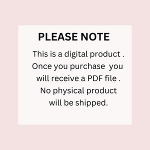 May include: A white text box with black text that reads "PLEASE NOTE" followed by "This is a digital product. Once you purchase you will receive a PDF file. No physical product will be shipped."