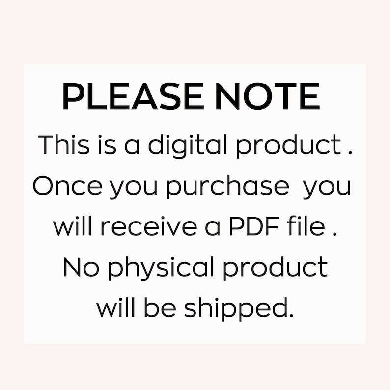 May include: A black and white text-based image with the message "PLEASE NOTE This is a digital product. Once you purchase you will receive a PDF file. No physical product will be shipped."