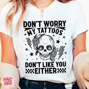 Funny Tattoo PNG, Don&#39;t Worry My Tattoos Don&#39;t Like You Either PNG, Sarcastic Quote Sublimation, Inked Attitude PNG, Tattoo Life Png