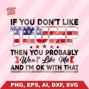 If You Don&#39;t Like Trump Then You Probably Won&#39;t Like Me Trump 2024 Svg, Trump Svg, Donald Trump Svg, Trump Flag Svg, Trump 2024 Clipart