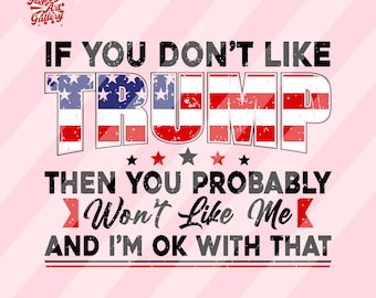 If You Don't Like Trump Then You Probably Won't Like Me Trump 2024 Svg, Trump Svg, Donald Trump Svg, Trump Flag Svg, Trump 2024 Clipart