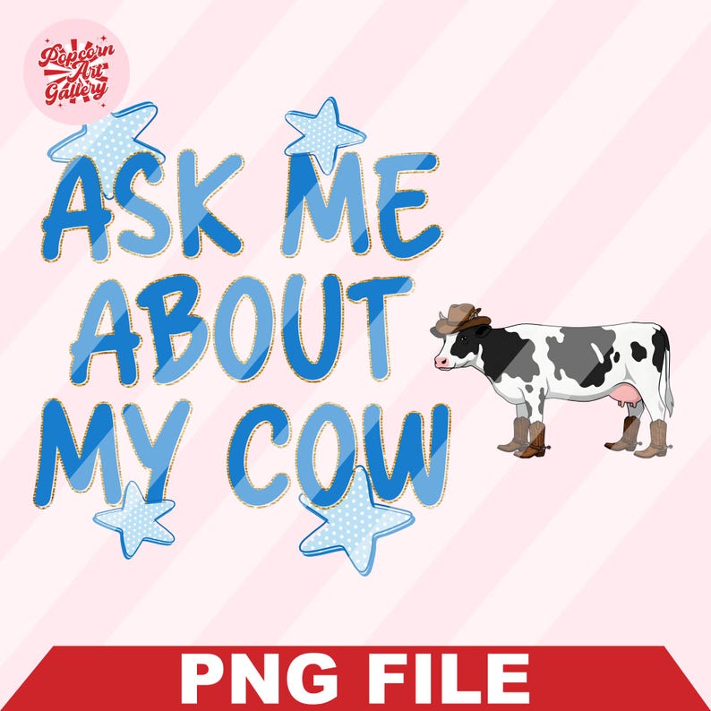 May include: A graphic design featuring the text "ASK ME ABOUT MY COW" in blue letters with star accents. A black and white cow wearing a cowboy hat and boots is to the right. The bottom banner reads "PNG FILE".