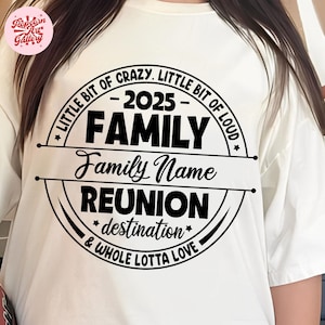 May include: White t-shirt with a black graphic design for a family reunion in 2025. The design includes the words "FAMILY REUNION" and "destination & WHOLE LOTTA LOVE". The shirt also has the text "LITTLE BIT OF CRAZY. LITTLE BIT OF LOUD."
