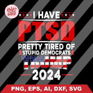 I Have PTSD Pretty Tired Of Stupid Democrats Trump 2024 Svg, Trump Svg, Donald Trump Svg, Trump Flag Svg, Trump 2024 Clipart, USA Flag Svg