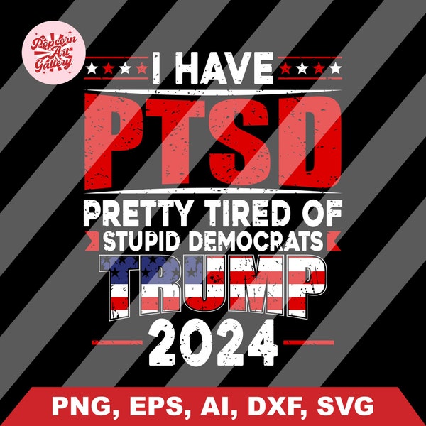 I Have PTSD Pretty Tired Of Stupid Democrats Trump 2024 Svg, Trump Svg, Donald Trump Svg, Trump Flag Svg, Trump 2024 Clipart, USA Flag Svg