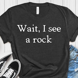 Wait I See A Rock Shirt, Funny Geologist Gift, Science Shirt, Rock Lover Shirt, Geology Teacher Tee, Rock Collector Shirts, Rockhound Shirt